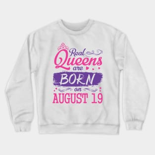 Real Queens Are Born On August 19 Happy Birthday To Me You Nana Mom Aunt Sister Wife Daughter Niece Crewneck Sweatshirt